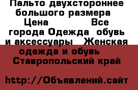 Пальто двухстороннее большого размера › Цена ­ 10 000 - Все города Одежда, обувь и аксессуары » Женская одежда и обувь   . Ставропольский край